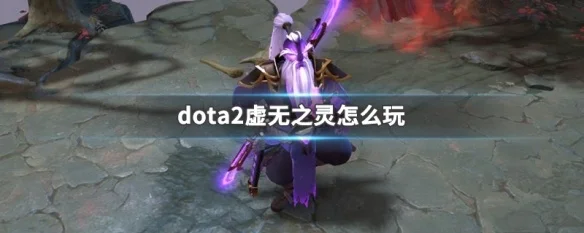 DOTA2新英雄虚无之灵攻略：新手使用指南及配音解析